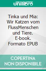 Tinka und Mia: Wir Katzen vom FlussMenschen und Tiere. E-book. Formato EPUB ebook