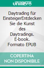 Daytrading für EinsteigerEntdecken Sie die Kunst des Daytradings. E-book. Formato EPUB ebook