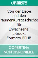 Von der Liebe und den TräumenKurzgeschichten für Erwachsene. E-book. Formato EPUB ebook