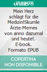Mein Herz schlägt für die Medizin!Skurrile Ärzte-Memes von anno dazumal und heute!. E-book. Formato EPUB ebook