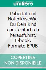 Pubertät und NotenkriseWie Du Dein Kind ganz einfach da herausführst. E-book. Formato EPUB ebook