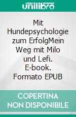 Mit Hundepsychologie zum ErfolgMein Weg mit Milo und Lefi. E-book. Formato EPUB ebook