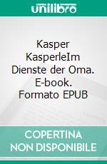 Kasper KasperleIm Dienste der Oma. E-book. Formato EPUB ebook
