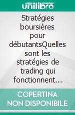 Stratégies boursières pour débutantsQuelles sont les stratégies de trading qui fonctionnent vrai-ment?. E-book. Formato EPUB ebook