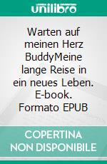 Warten auf meinen Herz BuddyMeine lange Reise in ein neues Leben. E-book. Formato EPUB ebook