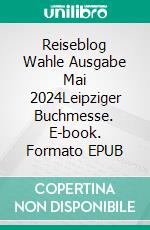 Reiseblog Wahle Ausgabe Mai 2024Leipziger Buchmesse. E-book. Formato EPUB ebook