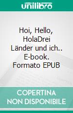 Hoi, Hello, HolaDrei Länder und ich.. E-book. Formato EPUB ebook