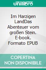 Im Harzigen LandDas Abenteuer vom großen Stein. E-book. Formato EPUB ebook