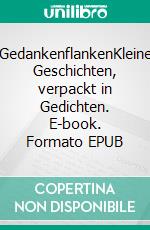 GedankenflankenKleine Geschichten, verpackt in Gedichten. E-book. Formato EPUB ebook
