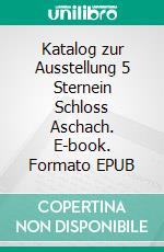 Katalog zur Ausstellung 5 Sternein Schloss Aschach. E-book. Formato EPUB ebook