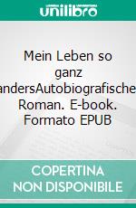 Mein Leben so ganz andersAutobiografischer Roman. E-book. Formato EPUB ebook
