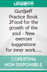 Gurdjieff Practice Book 2Food for the growth of the soul - New exercise suggestions for inner work. E-book. Formato EPUB ebook