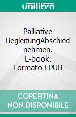 Palliative BegleitungAbschied nehmen. E-book. Formato EPUB ebook