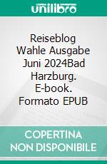 Reiseblog Wahle Ausgabe Juni 2024Bad Harzburg. E-book. Formato EPUB ebook