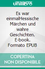 Es war einmalHessische Märchen und wahre Geschichten. E-book. Formato EPUB ebook