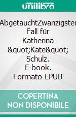 AbgetauchtZwanzigster Fall für Katherina "Kate" Schulz. E-book. Formato EPUB ebook