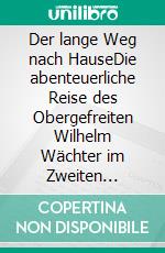 Der lange Weg nach HauseDie abenteuerliche Reise des Obergefreiten Wilhelm Wächter im Zweiten Weltkrieg. E-book. Formato EPUB ebook