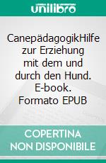 CanepädagogikHilfe zur Erziehung mit dem und durch den Hund. E-book. Formato EPUB ebook