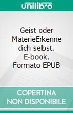 Geist oder MaterieErkenne dich selbst. E-book. Formato EPUB ebook