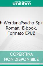 Mensch-WerdungPsycho-Spiritueller Roman. E-book. Formato EPUB ebook