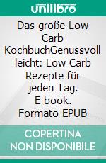Das große Low Carb KochbuchGenussvoll leicht: Low Carb Rezepte für jeden Tag. E-book. Formato EPUB ebook