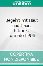 Begehrt mit Haut und Haar. E-book. Formato EPUB ebook