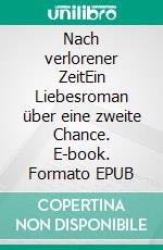 Nach verlorener ZeitEin Liebesroman über eine zweite Chance. E-book. Formato EPUB ebook