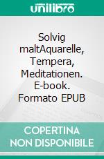 Solvig maltAquarelle, Tempera, Meditationen. E-book. Formato EPUB ebook
