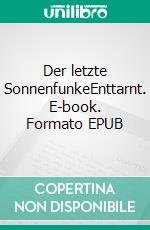 Der letzte SonnenfunkeEnttarnt. E-book. Formato EPUB ebook