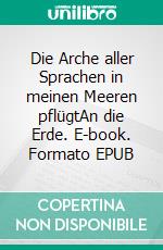 Die Arche aller Sprachen in meinen Meeren pflügtAn die Erde. E-book. Formato EPUB ebook