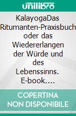 KalayogaDas Ritumanten-Praxisbuch oder das Wiedererlangen der Würde und des Lebenssinns. E-book. Formato EPUB ebook