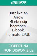 Just like an Arrow 4Lebendig begraben. E-book. Formato EPUB ebook