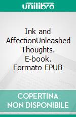 Ink and AffectionUnleashed Thoughts. E-book. Formato EPUB ebook