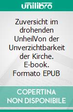Zuversicht im drohenden UnheilVon der Unverzichtbarkeit der Kirche. E-book. Formato EPUB ebook