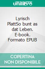 Lyrisch PlattSo bunt as dat Leben. E-book. Formato EPUB ebook