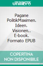 Pagane PolitikMaximen. Ideen. Visionen.. E-book. Formato EPUB ebook