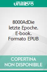 8000AdDie letzte Epoche. E-book. Formato EPUB ebook