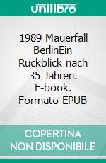 1989 Mauerfall BerlinEin Rückblick nach 35 Jahren. E-book. Formato EPUB ebook