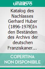 Katalog des Nachlasses Gerhard Huber (1896-1978)In den Beständen des Archivs der deutschen Franziskaner in Paderborn unter besonderer Berücksichtigung der Ainu-Materialien. E-book. Formato EPUB ebook
