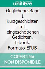 GeglichenesBand 1 Kurzgeschichten mit eingeschobenen Gedichten. E-book. Formato EPUB ebook