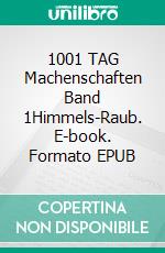 1001 TAG Machenschaften Band 1Himmels-Raub. E-book. Formato EPUB ebook
