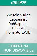 Zwischen allen Lappen ist Ruh'. E-book. Formato EPUB ebook