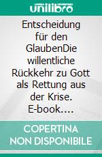 Entscheidung für den GlaubenDie willentliche Rückkehr zu Gott als Rettung aus der Krise. E-book. Formato EPUB ebook