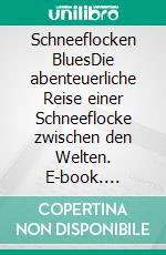 Schneeflocken BluesDie abenteuerliche Reise einer Schneeflocke zwischen den Welten. E-book. Formato EPUB ebook