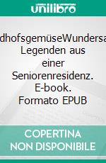 FriedhofsgemüseWundersame Legenden aus einer Seniorenresidenz. E-book. Formato EPUB ebook