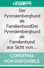 Der Pyrenäenberghund als FamilienhundDer Pyrenäenberghund als Familienhund aus Sicht von uns als Züchter dieser wunderschönen Rasse und warum vom Züchter kaufen.. E-book. Formato EPUB ebook