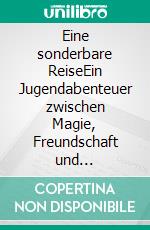Eine sonderbare ReiseEin Jugendabenteuer zwischen Magie, Freundschaft und Science-Fiction. E-book. Formato EPUB ebook