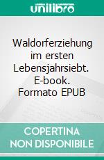 Waldorferziehung im ersten Lebensjahrsiebt. E-book. Formato EPUB ebook