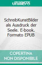 SchreibKunstBilder als Ausdruck der Seele. E-book. Formato EPUB ebook