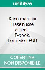 Kann man nur Haselnüsse essen?. E-book. Formato EPUB ebook